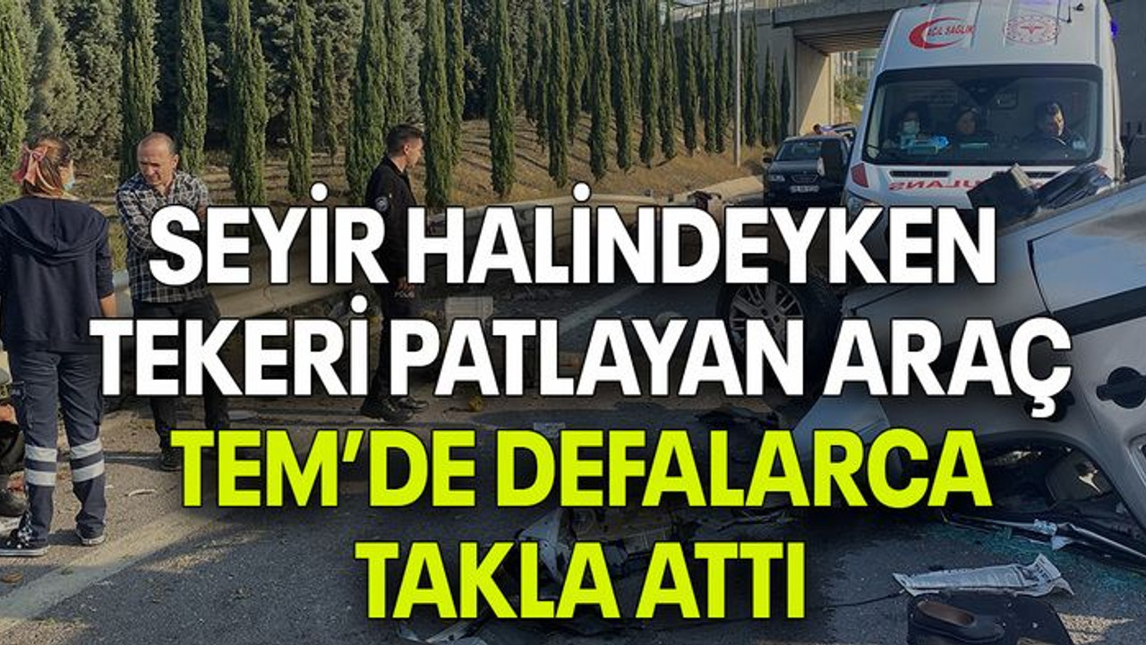 SEYİR HALİNDEYKEN TEKERİ PATLAYAN ARAÇ, TEM’DE DEFALARCA TAKLA ATTI